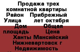 Продажа трех комнатной квартиры › Район ­ Прибрежный › Улица ­ 60 лет октября › Дом ­ 48 › Общая площадь ­ 74 › Цена ­ 3 650 - Ханты-Мансийский, Нижневартовск г. Недвижимость » Квартиры продажа   